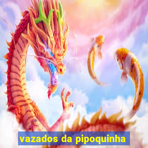 vazados da pipoquinha